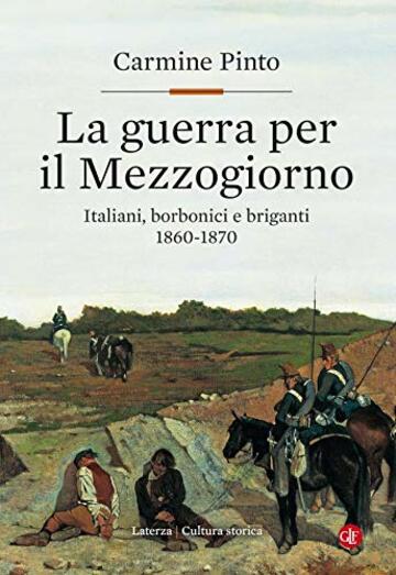La guerra per il Mezzogiorno: Italiani, borbonici e briganti 1860-1870